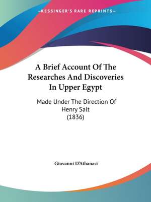 A Brief Account Of The Researches And Discoveries In Upper Egypt de Giovanni D'Athanasi