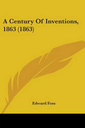 A Century Of Inventions, 1863 (1863) de Edward Foss