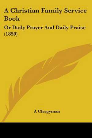 A Christian Family Service Book de A Clergyman