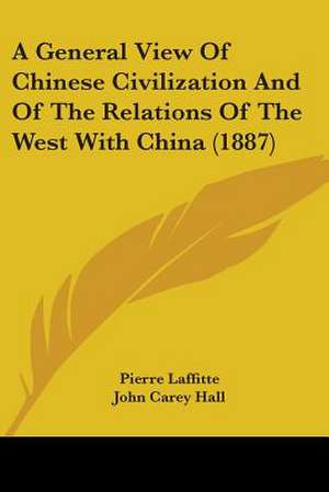 A General View Of Chinese Civilization And Of The Relations Of The West With China (1887) de Pierre Laffitte