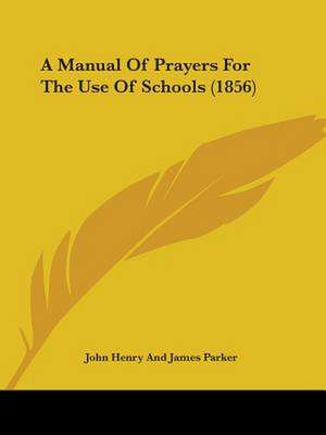 A Manual Of Prayers For The Use Of Schools (1856) de John Henry And James Parker