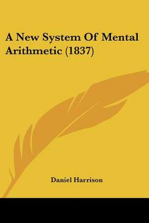 A New System Of Mental Arithmetic (1837) de Daniel Harrison