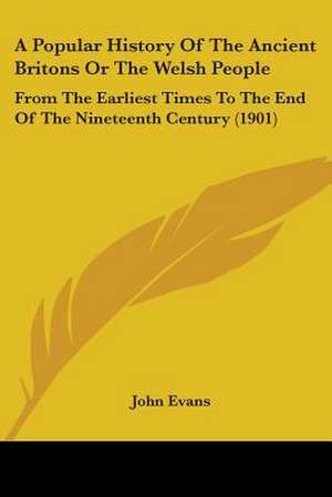 A Popular History Of The Ancient Britons Or The Welsh People de John Evans