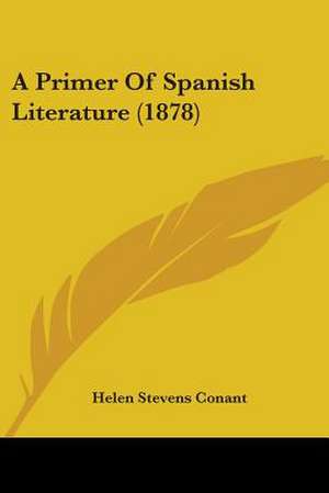 A Primer Of Spanish Literature (1878) de Helen Stevens Conant