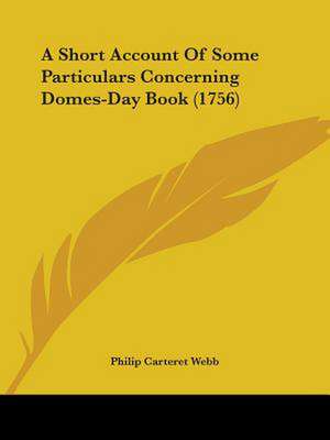 A Short Account Of Some Particulars Concerning Domes-Day Book (1756) de Philip Carteret Webb