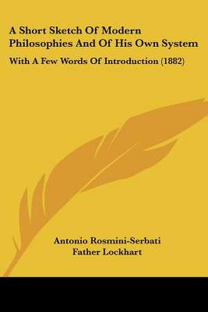 A Short Sketch Of Modern Philosophies And Of His Own System de Antonio Rosmini-Serbati