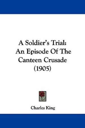 A Soldier's Trial de Charles King