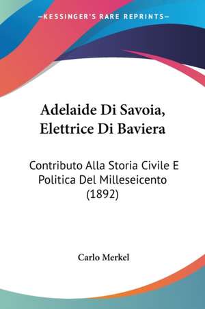 Adelaide Di Savoia, Elettrice Di Baviera de Carlo Merkel