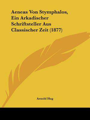 Aeneas Von Stymphalos, Ein Arkadischer Schriftsteller Aus Classischer Zeit (1877) de Arnold Hug