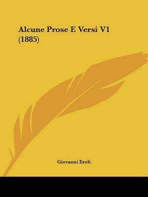 Alcune Prose E Versi V1 (1885) de Giovanni Eroli