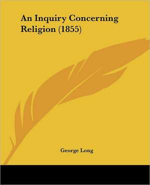 An Inquiry Concerning Religion (1855) de George Long