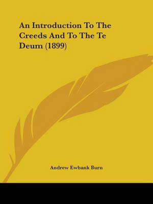 An Introduction To The Creeds And To The Te Deum (1899) de Andrew Ewbank Burn