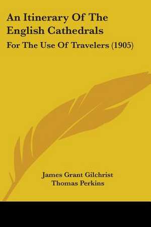 An Itinerary Of The English Cathedrals de James Grant Gilchrist