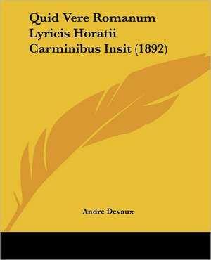 Quid Vere Romanum Lyricis Horatii Carminibus Insit (1892) de Andre Devaux