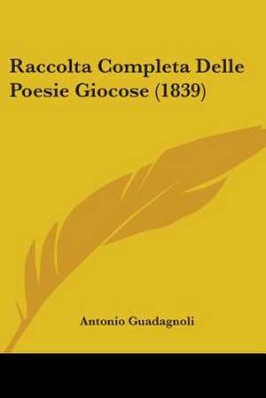 Raccolta Completa Delle Poesie Giocose (1839) de Antonio Guadagnoli