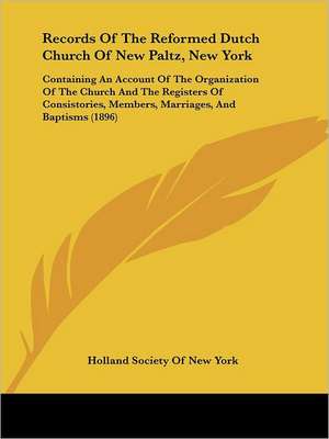 Records Of The Reformed Dutch Church Of New Paltz, New York de Holland Society Of New York