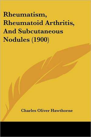 Rheumatism, Rheumatoid Arthritis, And Subcutaneous Nodules (1900) de Charles Oliver Hawthorne