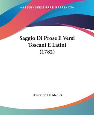 Saggio Di Prose E Versi Toscani E Latini (1782) de Averardo De Medici