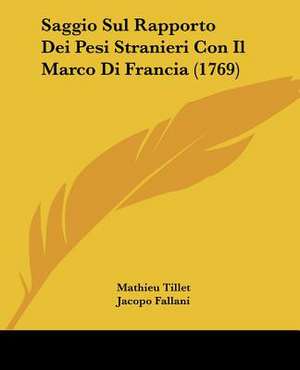 Saggio Sul Rapporto Dei Pesi Stranieri Con Il Marco Di Francia (1769) de Mathieu Tillet