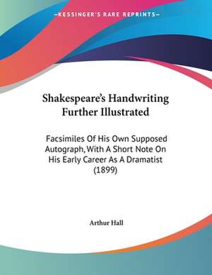 Shakespeare's Handwriting Further Illustrated de Arthur Hall