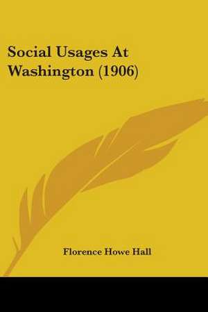 Social Usages At Washington (1906) de Florence Howe Hall