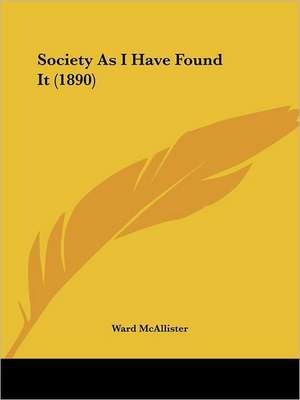 Society As I Have Found It (1890) de Ward McAllister