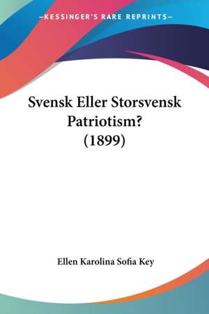 Svensk Eller Storsvensk Patriotism? (1899) de Ellen Karolina Sofia Key