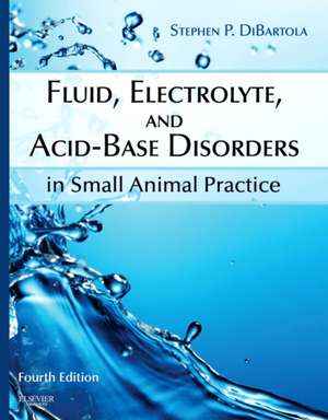 Fluid, Electrolyte, and Acid-Base Disorders in Small Animal Practice de Stephen P. DiBartola