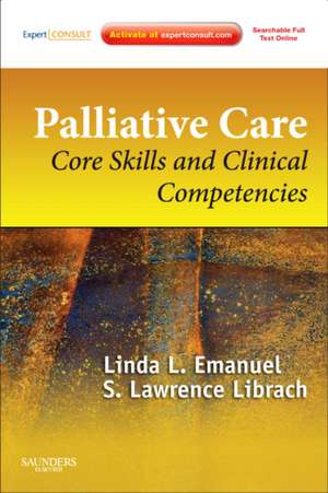 Palliative Care: Core Skills and Clinical Competencies, Expert Consult Online and Print de Linda L. Emanuel