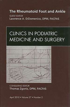 The Rheumatoid Foot and Ankle, An Issue of Clinics in Podiatric Medicine and Surgery de Lawrence A. DiDomenico