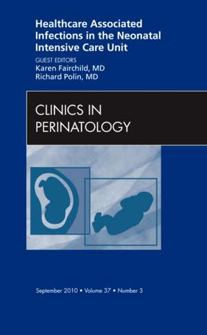 Healthcare Associated Infections in the Neonatal Intensive Care Unit, An Issue of Clinics in Perinatology de Karen D. Fairchild