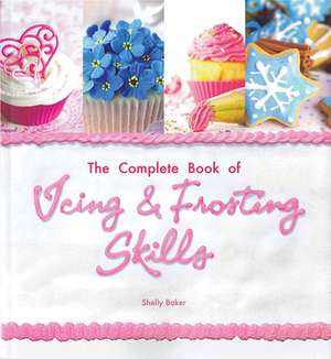 The Complete Book of Icing, Frosting & Fondant Skills de Shelly Baker