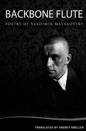 Backbone Flute: Selected Poetry of Vladimir Mayakovsky de Andrey Kneller