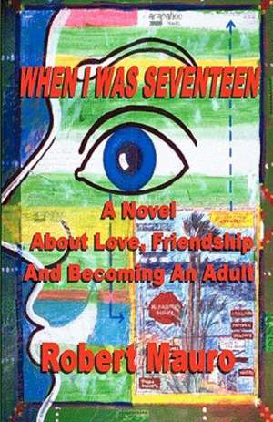 When I Was Seventeen: A Novel about Love, Friendship, and Becoming an Adult de Robert Mauro