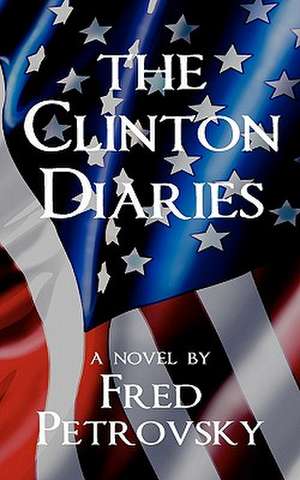 The Clinton Diaries de Fred Petrovsky