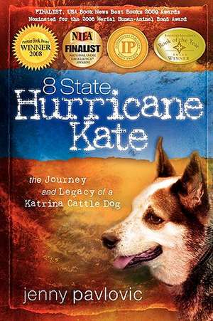 8 State Hurricane Kate: The Journey and Legacy of a Katrina Cattle Dog de Jenny Pavlovic