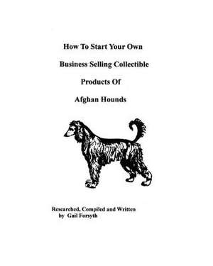 How to Start Your Own Business Selling Collectible Products of Afghan Hounds de Gail Forsyth