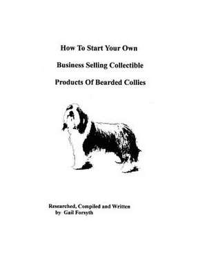 How to Start Your Own Business Selling Collectible Products of Bearded Collies de Gail Forsyth