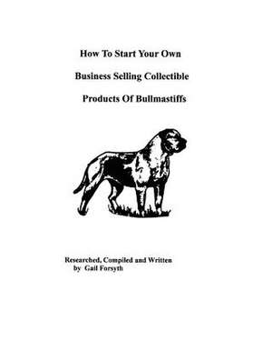 How to Start Your Own Business Selling Collectible Products of Bullmastiffs de Gail Forsyth