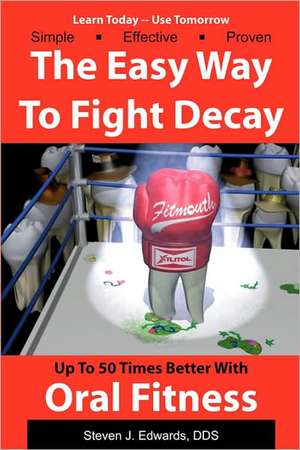 The Easy Way to Fight Decay: Up to 50 Times Better with Oral Fitness de Steven J. Edwards Dds