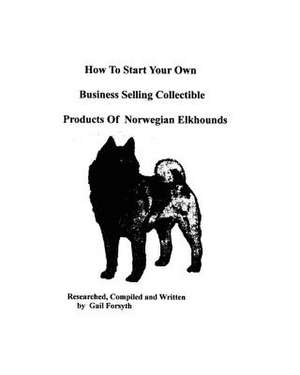 How to Start Your Own Business Selling Collectible Products of Norwegian Elkhounds de Gail Forsyth