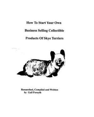 How to Start Your Own Business Selling Collectible Products of Skye Terriers de Gail Forsyth