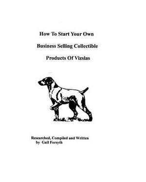 How to Start Your Own Business Selling Collectible Products of Vizslas de Gail Forsyth