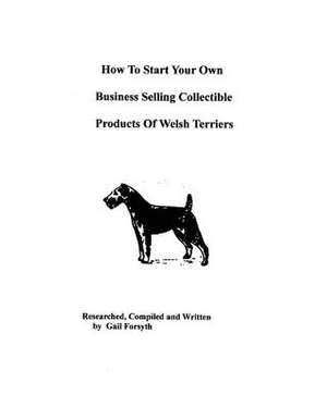 How to Start Your Own Business Selling Collectible Products of Welsh Terriers de Gail Forsyth