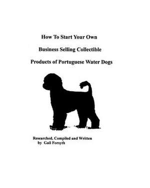 How to Start Your Own Business Selling Collectible Products of Portuguese Water Dogs de Gail Forsyth