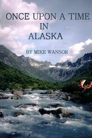 Once Upon a Time in Alaska: Discovering and Protecting the Theory of Everything (Toe) de Mike Wansor