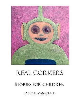 Real Corkers: Stories for Children de Jabez L. Van Cleef