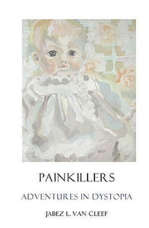 Painkillers: Poems about Sadness and Lassitude de Jabez L. Van Cleef