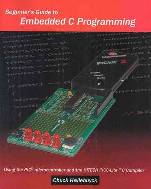 Beginner's Guide to Embedded C Programming: Using the PIC Microcontroller and the Hitech Picc-Lite C Compiler de Chuck Hellebuyck