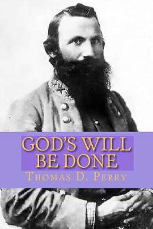 God's Will Be Done: The Christian Life of J. E. B. Stuart de Thomas D. Perry